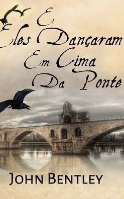 E Eles Dancaram Em Cima Da Ponte - John Bentley - Książki - Blurb - 9781715623715 - 22 grudnia 2021