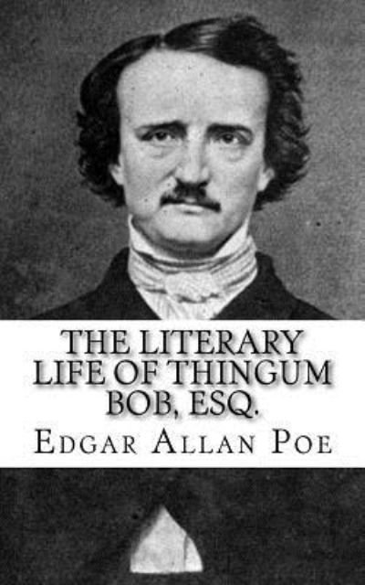 Cover for Edgar Allan Poe · The Literary Life of Thingum Bob, Esq. (Taschenbuch) (2018)