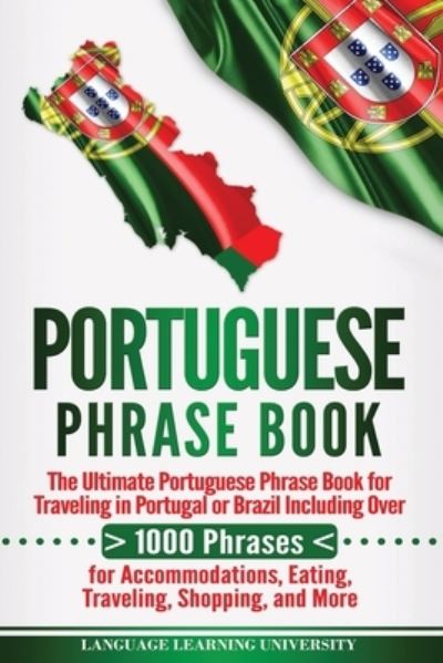 Portuguese Phrase Book - Language Learning University - Kirjat - Createspace Independent Publishing Platf - 9781719555715 - keskiviikko 23. toukokuuta 2018