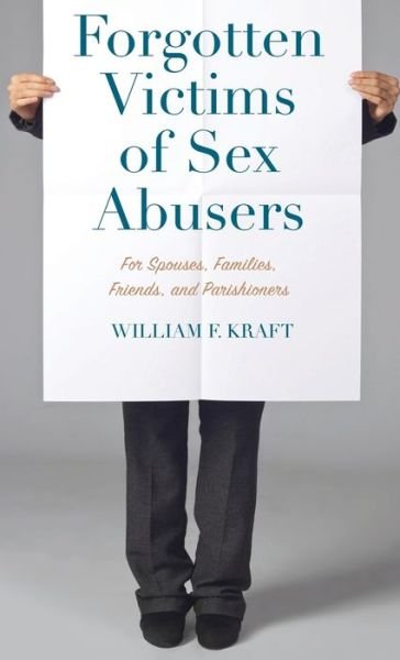 William F Kraft · Forgotten Victims of Sex Abusers: For Spouses, Families, Friends, and Parishioners (Hardcover bog) (2020)