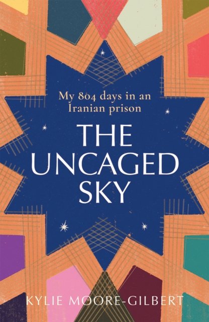 Kylie Moore-Gilbert · The Uncaged Sky: My 804 Days in an Iranian Prison (Hardcover bog) (2022)