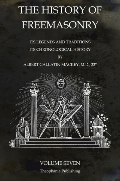 The History of Freemasonry Volume 7: Its Legends and Traditions, Its Chronological History - Albert Gallatin Mackey - Bücher - Theophania Publishing - 9781770833715 - 9. November 2011