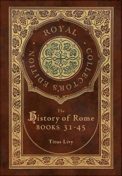 Cover for Titus Livy · The History of Rome: Books 31-45 (Royal Collector's Edition) (Case Laminate Hardcover with Jacket) (Hardcover Book) [Royal Collector's edition] (2021)