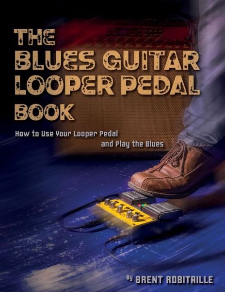 The Blues Guitar Looper Pedal Book: How to Use Your Looper Pedal and Play the Blues - Brent C Robitaille - Kirjat - Kalymi Music - 9781775193715 - keskiviikko 7. helmikuuta 2018