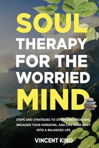 Cover for Vincent King · Soul Therapy for the Worried Mind Steps and Strategies to Overcome Problems, Broaden Your Horizons, and Live Your Body Into a Balanced Life (Paperback Book) (2021)