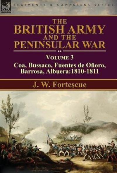 Cover for Fortescue, J W, Sir · The British Army and the Peninsular War: Volume 3-Coa, Bussaco, Barrosa, Fuentes de Onoro, Albuera:1810-1811 (Hardcover Book) [Annotated edition] (2016)