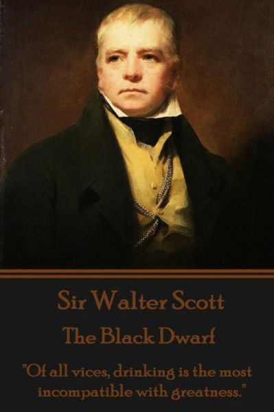 Cover for Sir Walter Scott · Sir Walter Scott - the Black Dwarf: &quot;Of All Vices, Drinking is the Most Incompatible with Greatness.&quot; (Paperback Book) (2014)