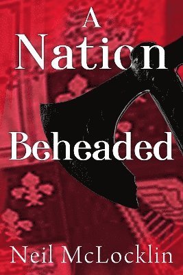 Neil McLocklin · A Nation Beheaded (Paperback Book) (2024)