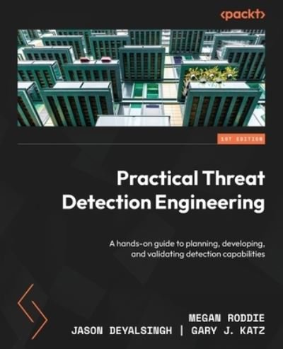 Practical Threat Detection Engineering - Megan Roddie - Books - Packt Publishing, Limited - 9781801076715 - July 21, 2023
