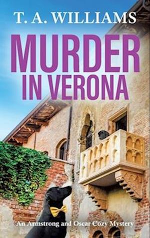 T A Williams · Murder in Verona: It's murder in paradise! A BRAND NEW page-turning cozy mystery from T A Williams for 2024 - An Armstrong and Oscar Cozy Mystery (Hardcover Book) (2024)