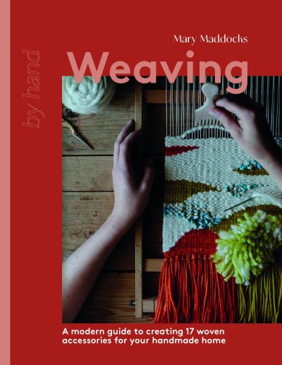 Cover for Mary Maddocks · Weaving: A Modern Guide to Creating 17 Woven Accessories for your Handmade Home - By Hand (Hardcover Book) (2024)