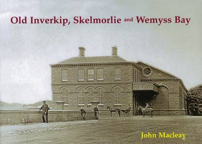 Old Inverkip, Skelmorlie and Wemyss Bay - John Macleay - Books - Stenlake Publishing - 9781840334715 - October 1, 2009