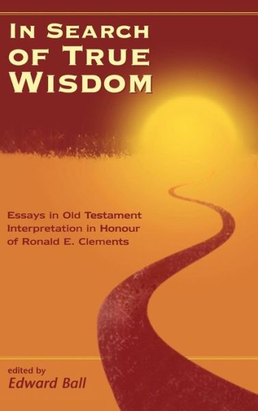 Cover for Edward Ball · In Search of True Wisdom: Essays in Old Testament Interpretation in Honour of Ronald E. Clements - The Library of Hebrew Bible / Old Testament Studies (Hardcover Book) (1999)