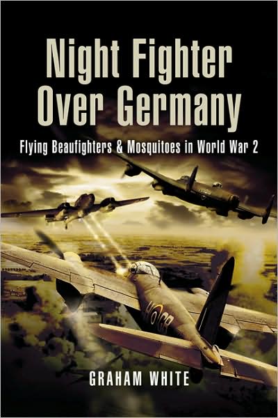 Night Fighter Over Germany: Flying Beaufighters and Mosquitoes in World War 2 - Graham White - Książki - Pen & Sword Books Ltd - 9781844154715 - 1 kwietnia 2007