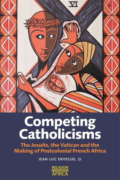 Competing Catholicisms: The Jesuits, the Vatican & the Making of Postcolonial French Africa - Religion in Transforming Africa - Jean-Luc Enyegue  SJ - Livros - James Currey - 9781847012715 - 20 de maio de 2022