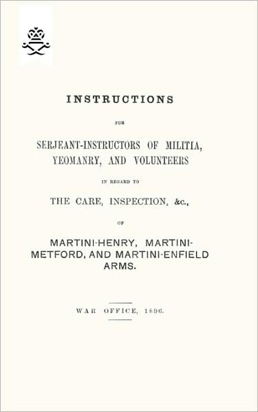 Cover for War Office · Instructions For Serjeant-Instructors of Militia, Yeomanry, and Volunteers In Regard to The Care, Inspection &amp;c Of Martini-Henry, Martini-Metford, and Martini-Enfield Arms 1896 (Taschenbuch) (2009)