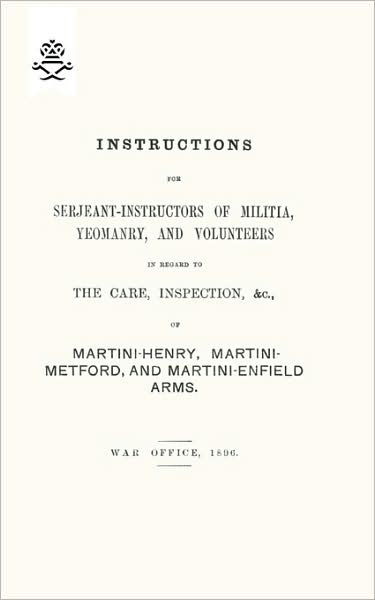 Cover for War Office · Instructions For Serjeant-Instructors of Militia, Yeomanry, and Volunteers In Regard to The Care, Inspection &amp;c Of Martini-Henry, Martini-Metford, and Martini-Enfield Arms 1896 (Taschenbuch) (2009)