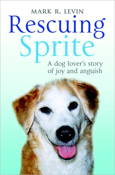 Cover for Mark R. Levin · Rescuing Sprite: A Dog Lover's Story of Joy and Anguish (Paperback Book) [Ed edition] (2008)