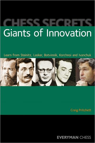 Chess Secrets: Giants of Innovation: Learn from Steinitz, Lasker, Botvinnik, Korchnoi and Ivanchuk - Chess Secrets - Craig Pritchett - Books - Everyman Chess - 9781857446715 - October 11, 2011