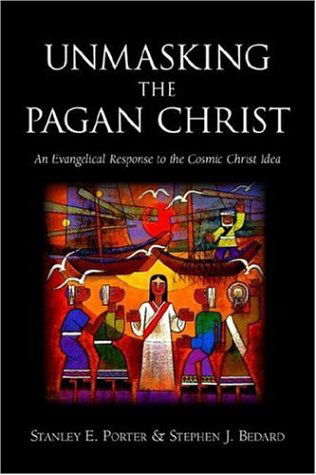 Unmasking the Pagan Christ: An Evangelical Response to the Cosmic Christ Idea - Porter, Stanley, E. - Books - Clements Publishing - 9781894667715 - June 1, 2006