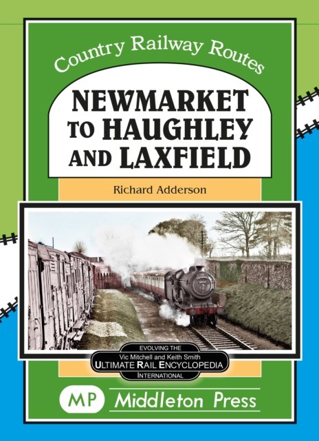 Newmarket to Haughley & Laxfield. - Country Railway Routes - Richard Adderson - Books - Middleton Press - 9781910356715 - April 2, 2022