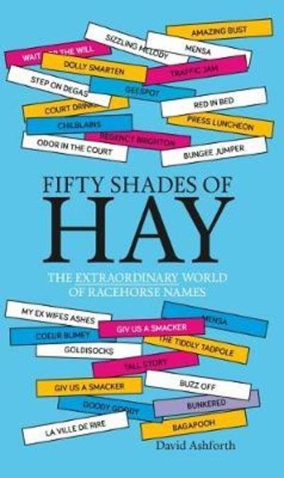 Fifty Shades of Hay - David Ashforth - Kirjat - Raceform Ltd - 9781910497715 - perjantai 21. syyskuuta 2018