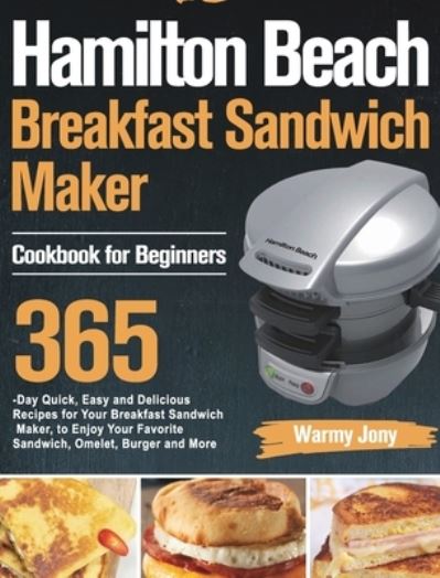 Cover for Warmy Jony · Hamilton Beach Breakfast Sandwich Maker Cookbook for Beginners (Hardcover Book) (2021)