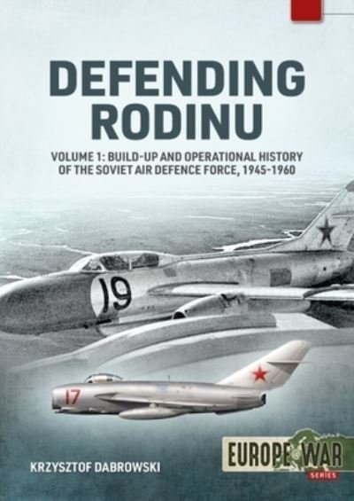 Defending Rodinu Volume 1: Build-up and Operational History of the Soviet Air Defence Force 1945-1960 - Europe@war - Krzysztof Dabrowski - Kirjat - Helion & Company - 9781915070715 - sunnuntai 15. toukokuuta 2022