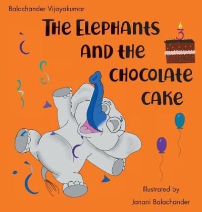 Cover for Balachander Vijayakumar · The Elephants and the Chocolate Cake (Hardcover Book) (2019)
