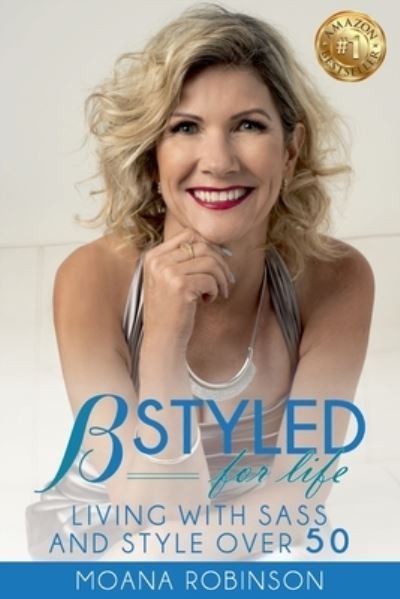 Cover for Moana Robinson · BSTYLED for Life: Living With Sass And Style Over 50 - Bstyled (Paperback Book) (2019)