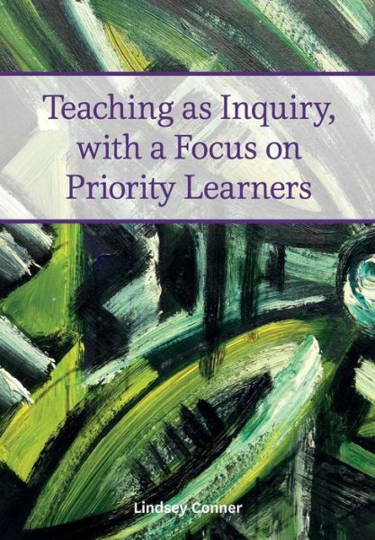 Cover for Lindsey Conner · Teaching as Inquiry, with a Focus on Priority Learners (Paperback Book) (2015)