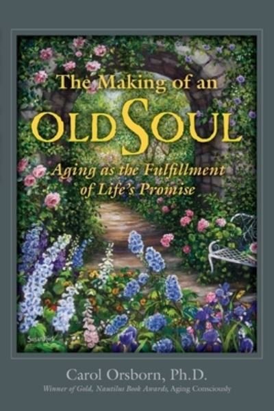 Cover for Carol Orsborn · The Making of an Old Soul: Aging as the Fulfillment of Life's Promise (Paperback Bog) (2021)