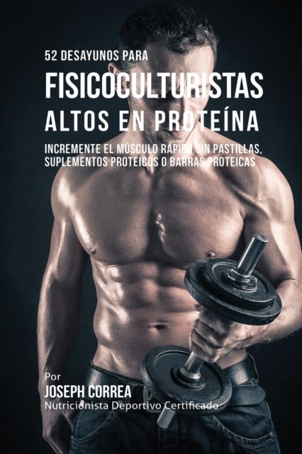 Cover for Joseph Correa · 52 Recetas de Desayuno Altas en Proteinas para Fisicoculturismo (Paperback Book) (2016)
