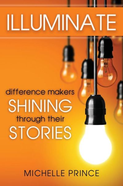 Cover for Michelle Prince · Illuminate: Difference Makers Shining Through Their Stories (Paperback Book) (2020)