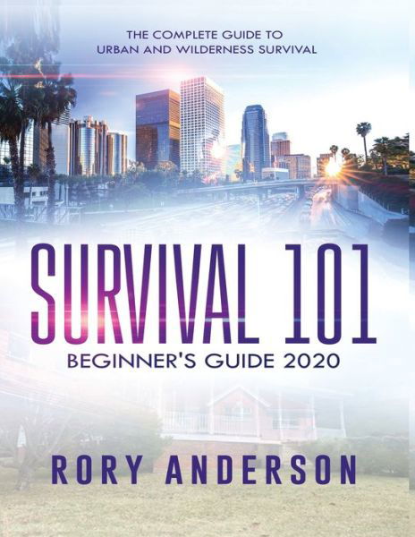 Cover for Rory Anderson · Survival 101 Beginner's Guide 2020: The Complete Guide To Urban And Wilderness Survival (Pocketbok) (2020)