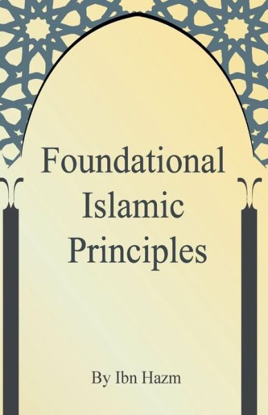 Foundational Islamic Principles - Ibn Hazm - Books - Createspace Independent Publishing Platf - 9781974097715 - July 30, 2017