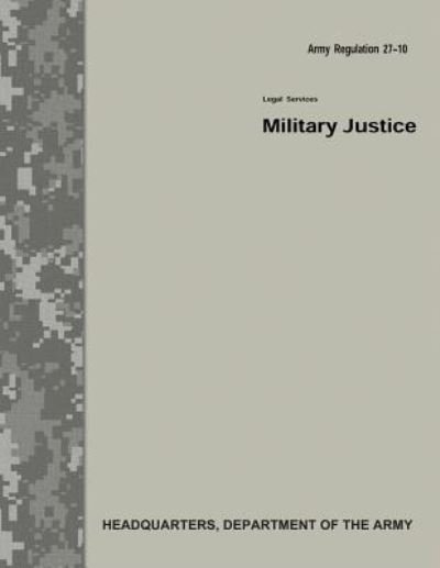 Military Justice (Army Regulation 27-10) - Department of the Army - Bücher - Createspace Independent Publishing Platf - 9781977786715 - 30. September 2017