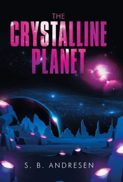 Cover for S B Andresen · The Crystalline Planet (Hardcover Book) (2020)