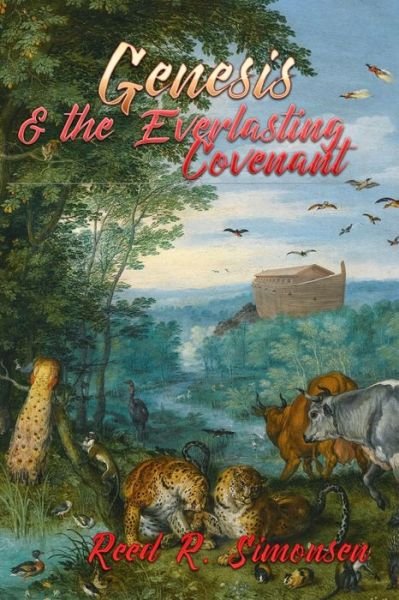 Genesis & the Everlasting Covenant - Reed R Simonsen - Books - Createspace Independent Publishing Platf - 9781986328715 - March 11, 2019
