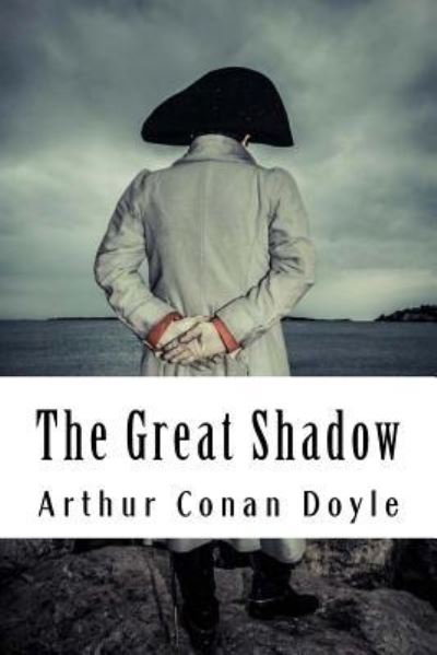 The Great Shadow - Arthur Conan Doyle - Books - Createspace Independent Publishing Platf - 9781986485715 - March 13, 2018