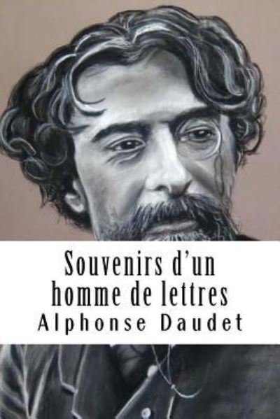 Souvenirs d'Un Homme de Lettres - Alphonse Daudet - Kirjat - Createspace Independent Publishing Platf - 9781986948715 - tiistai 3. huhtikuuta 2018