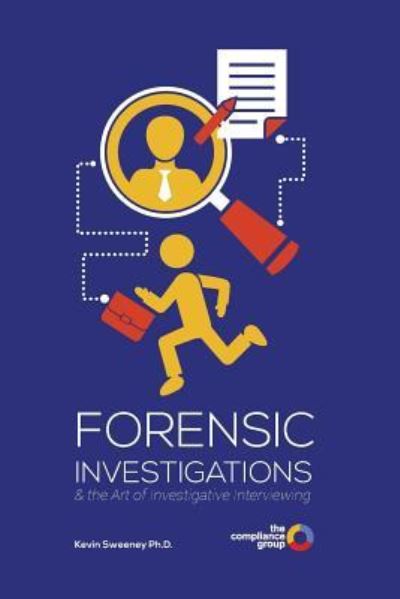 Forensic Investigations and the Art of Investigative Interviewing - Kevin Sweeney - Books - The Compliance Group - 9781999793715 - August 31, 2017