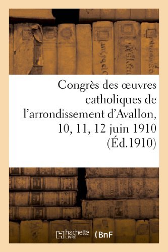 Cover for Eglise Catholique · Congres Des Oeuvres Catholiques De L Arrondissement D Avallon, 10, 11, 12 Juin 1910 (Paperback Bog) [French edition] (2013)