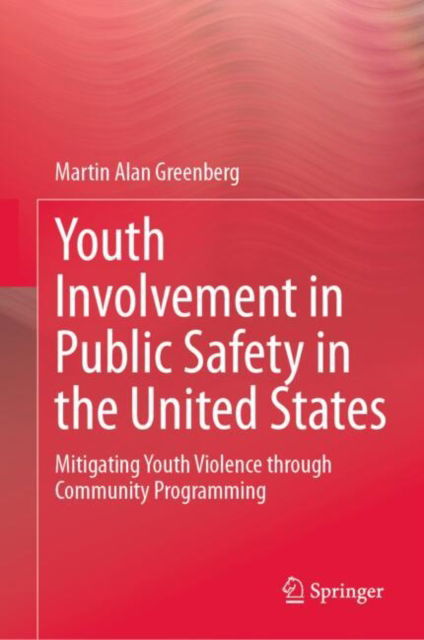 Cover for Martin Alan Greenberg · Youth Involvement in Public Safety in the United States: Mitigating Youth Violence through Community Programming (Hardcover Book) [2024 edition] (2024)