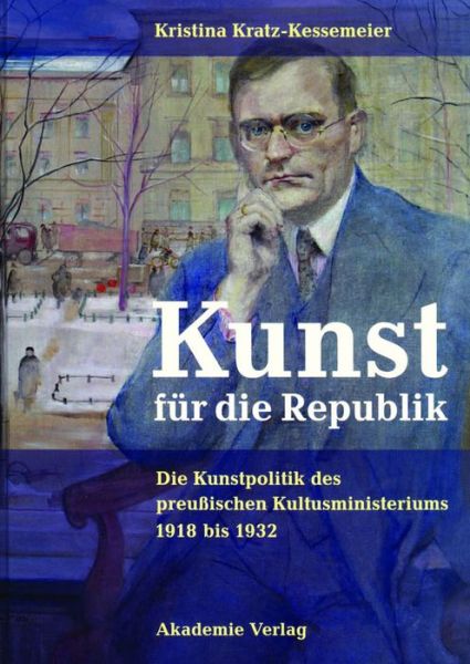 Cover for Kristina Kratz-Kessemeier · Kunst Fur Die Republik: Die Kunstpolitik Des Preussischen Kultusministeriums 1918 Bis 1932 (Hardcover Book) [German edition] (2007)