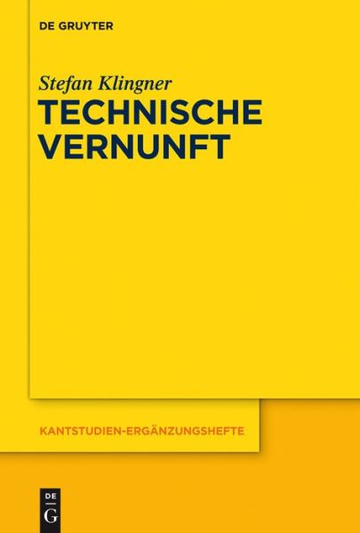 Cover for Stefan Klingner · Technische Vernunft: Kants Zweckbegriff Und Das Problem Einer Philosophie Der Technischen Kultur (Kantstudien-erganzungshefte) (German Edition) (Hardcover Book) [German edition] (2012)