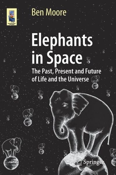 Cover for Ben Moore · Elephants in Space: The Past, Present and Future of Life and the Universe - Astronomers' Universe (Paperback Bog) [2014 edition] (2014)
