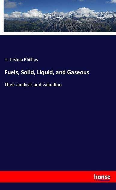 Fuels, Solid, Liquid, and Gase - Phillips - Kirjat -  - 9783337511715 - 