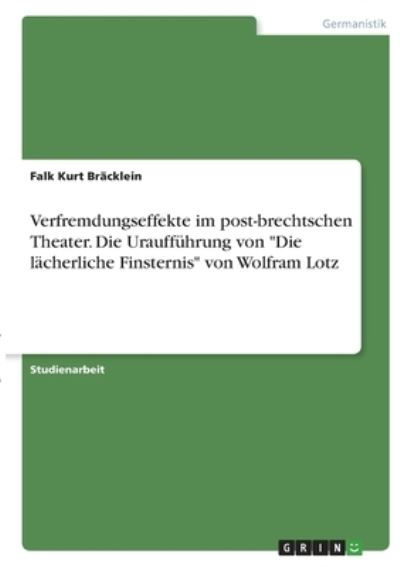 Cover for Falk Kurt Bracklein · Verfremdungseffekte im post-brechtschen Theater. Die Urauffuhrung von &quot;Die lacherliche Finsternis&quot; von Wolfram Lotz (Paperback Book) (2021)