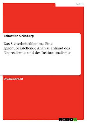 Cover for Sebastian Grunberg · Das Sicherheitsdilemma. Eine gegenuberstellende Analyse anhand des Neorealismus und des Institutionalismus (Paperback Book) (2021)